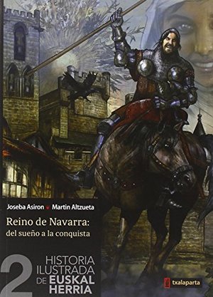 Historia ilustrada de Euskal Herria II: Reino de Navarra: Del sueño a la conquista (ORREAGA) (Spanish Edition) Historia ilustrada de Euskal Herria II: Reino de Navarra: Del sueño a la conquista (ORREAGA) (Spanish Edition)