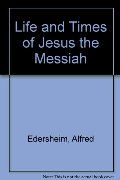 Life and Times of Jesus the Messiah Life and Times of Jesus the Messiah