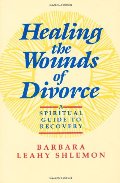 Healing the Wounds of Divorce: A Spiritual Guide to Recovery Healing the Wounds of Divorce: A Spiritual Guide to Recovery