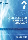 What Does God Want of Us Anyway?: A Quick Overview of the Whole Bible (9Marks) What Does God Want of Us Anyway?: A Quick Overview of the Whole Bible (9Marks)