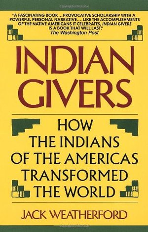 Indian Givers: How the Indians of the Americas Transformed the World Indian Givers: How the Indians of the Americas Transformed the World