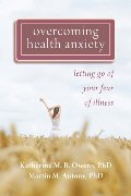 Overcoming Health Anxiety: Letting Go of Your Fear of Illness Overcoming Health Anxiety: Letting Go of Your Fear of Illness