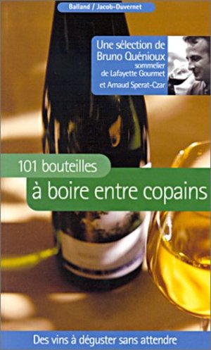 101 bouteilles à boire entre copains : Des vins à déguster sans attendre 101 bouteilles à boire entre copains : Des vins à déguster sans attendre