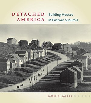 Detached America: Building Houses in Postwar Suburbia (Midcentury: Architecture, Landscape, Urbanism, and Design) Detached America: Building Houses in Postwar Suburbia (Midcentury: Architecture, Landscape, Urbanism, and Design)