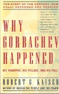 Why Gorbachev Happened: His Triumphs, His Failure and His Fall Why Gorbachev Happened: His Triumphs, His Failure and His Fall