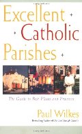 Excellent Catholic Parishes: The Guide to Best Places and Practices Excellent Catholic Parishes: The Guide to Best Places and Practices