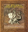 Atlas of Legendary Lands: Fabled Kingdoms, Phantom Islands, Lost Continents and Other Mythical Worlds, The Atlas of Legendary Lands: Fabled Kingdoms, Phantom Islands, Lost Continents and Other Mythical Worlds, The