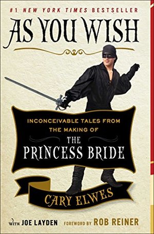 As You Wish: Inconceivable Tales from the Making of The Princess Bride As You Wish: Inconceivable Tales from the Making of The Princess Bride