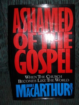 Ashamed of the Gospel: When the Church Becomes Like the World Ashamed of the Gospel: When the Church Becomes Like the World