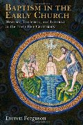 Baptism in the Early Church: History, Theology, and Liturgy in the First Five Centuries Baptism in the Early Church: History, Theology, and Liturgy in the First Five Centuries