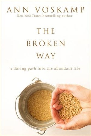 Broken Way: A Daring Path into the Abundant Life, The Broken Way: A Daring Path into the Abundant Life, The