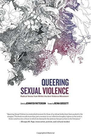 Queering Sexual Violence: Radical Voices from Within the Anti-Violence Movement Queering Sexual Violence: Radical Voices from Within the Anti-Violence Movement