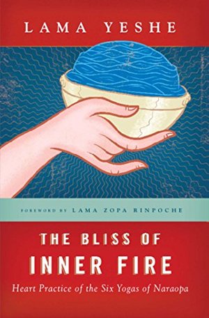 Bliss of Inner Fire: Heart Practice of the Six Yogas of Naropa, The Bliss of Inner Fire: Heart Practice of the Six Yogas of Naropa, The