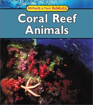 Coral Reef Animals (Animals in Their Habitats) Coral Reef Animals (Animals in Their Habitats)