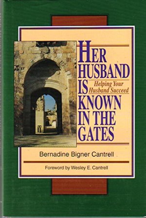 Her Husband is Known in the Gates: Helping Your Husband Succeed Her Husband is Known in the Gates: Helping Your Husband Succeed