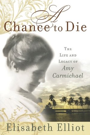 Chance To Die, A: The Life and Legacy of Amy Carmichael Chance To Die, A: The Life and Legacy of Amy Carmichael