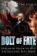 Bolt of Fate: Benjamin Franklin and His Electric Kite Hoax Bolt of Fate: Benjamin Franklin and His Electric Kite Hoax