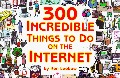 300 Incredible Things to Do on the Internet -- Vol. I 300 Incredible Things to Do on the Internet -- Vol. I