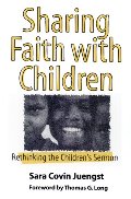 Sharing Faith with Children: Rethinking the Children's Sermon Sharing Faith with Children: Rethinking the Children's Sermon