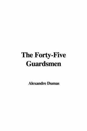 Forty-Five Guardsmen (The Last Valois, #3), The Forty-Five Guardsmen (The Last Valois, #3), The