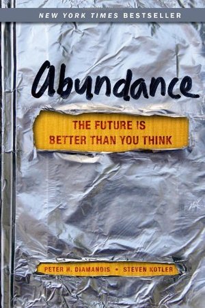 Abundance: The Future Is Better Than You Think Abundance: The Future Is Better Than You Think