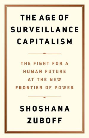 Age of Surveillance Capitalism: The Fight for a Human Future at the New Frontier of Power, The Age of Surveillance Capitalism: The Fight for a Human Future at the New Frontier of Power, The