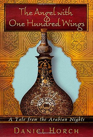 Angel with One Hundred Wings: A Tale from the Arabian Nights, The Angel with One Hundred Wings: A Tale from the Arabian Nights, The