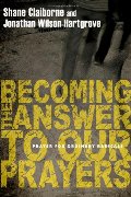 Becoming the Answer to Our Prayers: Prayer for Ordinary Radicals Becoming the Answer to Our Prayers: Prayer for Ordinary Radicals