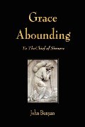 Grace Abounding to the Chief of Sinners Grace Abounding to the Chief of Sinners