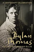 Dylan Thomas: A Centenary Celebration Dylan Thomas: A Centenary Celebration