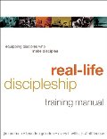 Real-Life Discipleship Training Manual: Equipping Disciples Who Make Disciples Real-Life Discipleship Training Manual: Equipping Disciples Who Make Disciples