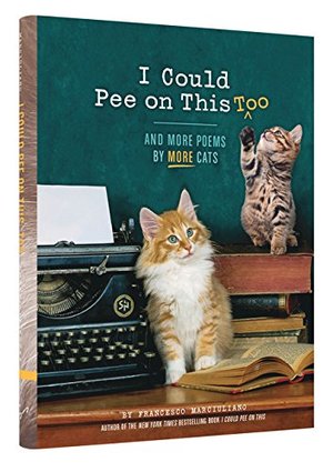 I Could Pee on This, Too: And More Poems by More Cats I Could Pee on This, Too: And More Poems by More Cats