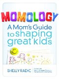 Momology: A Mom's Guide to Shaping Great Kids Momology: A Mom's Guide to Shaping Great Kids