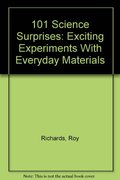 101 Science Surprises: Exciting Experiments With Everyday Materials 101 Science Surprises: Exciting Experiments With Everyday Materials