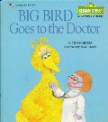 Big Bird Goes to the Doctor (Sesame Street: A Growing-Up Book) Big Bird Goes to the Doctor (Sesame Street: A Growing-Up Book)