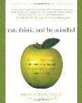 Eat, Drink, and Be Mindful: How to End Your Struggle with Mindless Eating and Start Savoring Food with Intention and Joy Eat, Drink, and Be Mindful: How to End Your Struggle with Mindless Eating and Start Savoring Food with Intention and Joy