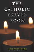 Catholic Prayer Book: Large Print Edition, The Catholic Prayer Book: Large Print Edition, The
