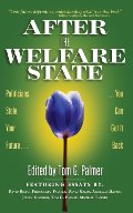 After the Welfare State: Politicians Stole Your Future, You Can Get It Back After the Welfare State: Politicians Stole Your Future, You Can Get It Back