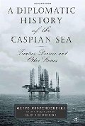 Diplomatic History of the Caspian Sea: Treaties, Diaries, and Other Stories, A Diplomatic History of the Caspian Sea: Treaties, Diaries, and Other Stories, A