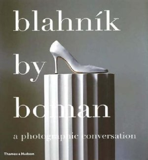 Blahnik by Boman: Shoes, Photographs, Conversation -- 2005 publication Blahnik by Boman: Shoes, Photographs, Conversation -- 2005 publication