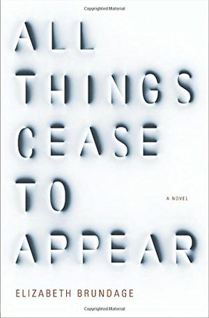 All Things Cease to Appear: A novel All Things Cease to Appear: A novel