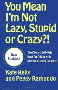 You Mean I'm Not Lazy, Stupid or Crazy?!: The Classic Self-Help Book for Adults with Attention Deficit Disorder You Mean I'm Not Lazy, Stupid or Crazy?!: The Classic Self-Help Book for Adults with Attention Deficit Disorder
