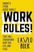 Work Rules!: Insights from Inside Google That Will Transform How You Live and Lead Work Rules!: Insights from Inside Google That Will Transform How You Live and Lead