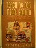 Teaching for Moral Growth: A Guide for the Christian Community Teachers, Parents, and Pastors Teaching for Moral Growth: A Guide for the Christian Community Teachers, Parents, and Pastors