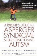 Parent's Guide to Asperger Syndrome and High-Functioning Autism: How to Meet the Challenges and Help Your Child Thrive, A Parent's Guide to Asperger Syndrome and High-Functioning Autism: How to Meet the Challenges and Help Your Child Thrive, A