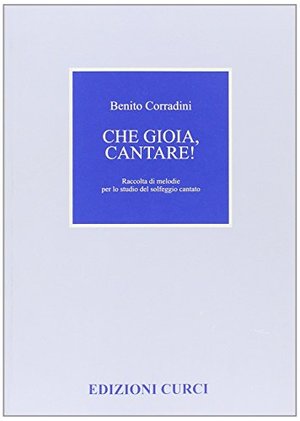 Che gioia, cantare! Raccolta di melodie per lo studio del solfeggio cantato Che gioia, cantare! Raccolta di melodie per lo studio del solfeggio cantato