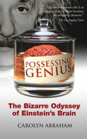 Possessing Genius: The Bizarre Odyssey of Einstein's Brain Possessing Genius: The Bizarre Odyssey of Einstein's Brain