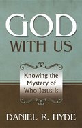 God with Us: Knowing the Mystery of Who Jesus Is God with Us: Knowing the Mystery of Who Jesus Is