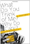 What Do You Think of Me? Why Do I Care?: Answers to the Big Questions of Life What Do You Think of Me? Why Do I Care?: Answers to the Big Questions of Life
