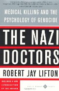 Nazi Doctors: Medical Killing And The Psychology Of Genocide, The Nazi Doctors: Medical Killing And The Psychology Of Genocide, The